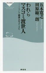 われらマスコミ渡世人 こうして戦後を生きてきた 祥伝社 五木寛之／著 田原総一朗／著