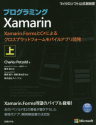 プログラミングXamarin　Xamarin．FormsとC＃によるクロスプラットフォームモバイルアプリ開発　上　Charles　Petzold/著　榎本温/監訳　藤原雄介/監訳　猪股健太郎/監訳　クイープ/訳