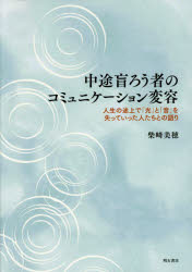 中途盲ろう者のコミュニケーション変容　人生の途上で「光」と「音」を失っていった人たちとの語り　柴崎美穂/著