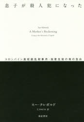 息子が殺人犯になった コロンバイン高校銃乱射事件・加害生徒の母の告白 亜紀書房 スー・クレボルド／著 仁木めぐみ／訳