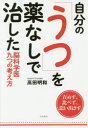 自分の「うつ」を薬なしで治した脳科学医九つの考え方 責めず、比べず、思い出さず 高田明和/著