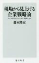 企業戦略論 現場から見上げる企業戦略論　デジタル時代にも日本に勝機はある　藤本隆宏/〔著〕
