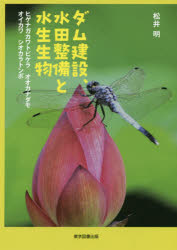 ダム建設、水田整備と水生生物 ヒゲナガカワトビケラ オオカナダモ オイカワ シオカラトンボ 松井明/著