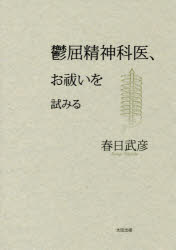 鬱屈精神科医、お祓いを試みる　春日武彦/著