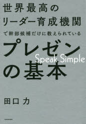 世界最高のリーダー育成機関で幹部候補だけに教えられているプレゼンの基本　Speak　Simple　田口力/著