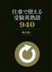 【エントリーでポイント10倍 11/14 10:00〜11/21 9:59】【新品】【本】仕事で使える受験英熟語940　晴山陽一/著