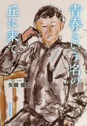 青春という名の丘に来て 矢崎俊二/著