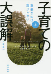 子育ての大誤解 重要なのは親じゃない 上 早川書房 ジュディス リッチ ハリス／著 石田理恵／訳