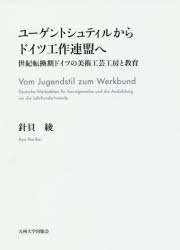 ユーゲントシュティルからドイツ工作連盟へ 世紀転換期ドイツの美術工芸工房と教育 針貝綾/著