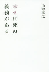 幸せに死ぬ義務がある　山本孝之/著