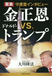 緊急守護霊インタビュー金正恩vs．ドナルド・トランプ 大川隆法/著
