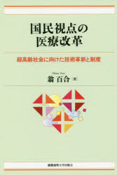 国民視点の医療改革　超高齢社会に向けた技術革新と制度　翁百合/著