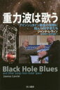 重力波は歌う アインシュタイン最後の宿題に挑んだ科学者たち ジャンナ・レヴィン/著 田沢恭子/訳 松井信彦/訳