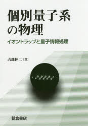 個別量子系の物理 イオントラップと量子情報処理 占部伸二/著