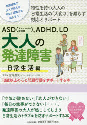 ASD〈アスペルガー症候群〉、ADHD、LD大人の発達障害　18歳以上の心と問題行動をサポートする本　日常生活編　発達障害の大人が抱える不安と困難さを減らそう!　特性を持つ大人の日常生活の「大変さ」を減らす対応とサポート　宮尾益知/監修