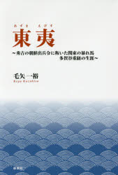 東夷 秀吉の朝鮮出兵令に叛いた関東の暴れ馬多賀谷重経の生涯 毛矢一裕/著