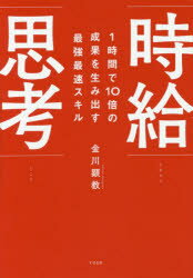 Self Development - 時給思考　1時間で10倍の成果を生み出す最強最速スキル　金川顕教/著