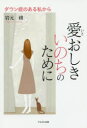 愛おしきいのちのために ダウン症のある私から 岩元綾/著