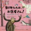 動物たちは、お医者さん!　自分で自分を治すすごい力!　アンジー・トリウス/文　マーク・ドラン/文　フリオ・アントニオ・ブラスコ/絵　古草秀子/訳