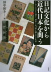 日記文化から近代日本を問う　人々はいかに書き、書かされ、書き遺してきたか　田中祐介/編　柿本真代/〔ほか〕執筆