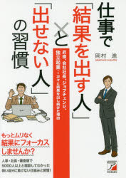 仕事で「結果を出す人」と「出せない人」の習慣 昇進、会社社長、ジョブチェンジ、独立起業…次々と結果を出し続けた理由 岡村進/著