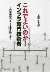 これでよいのか!インフラ専門技術者　大修繕時代をどう生き抜くか　高木千太郎/著