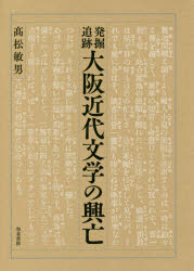 発掘追跡大阪近代文学の興亡　高松敏男/著