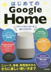 はじめてのGoogle　Home　スマートスピーカーを使いこなそう!　ニュース、音楽、家電操作からさらに楽しい使い方まで　ケイズプロダクション/著