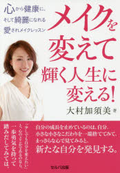 メイクを変えて輝く人生に変える! 心から健康に、そして綺麗になれる愛されメイクレッスン 大村加須美/著
