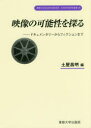 映像の可能性を探る ドキュメンタリーからフィクションまで 土屋昌明/編