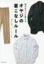 オヤジの着こなしルール 悩みをアジに変える 本江浩二/著
