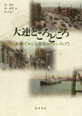 大連ところどころ 画像でたどる帝国のフロンティア 秦源治/著 劉建輝/著 仲万美子/著