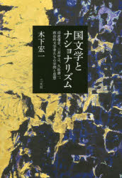 国文学とナショナリズム　沼波瓊音、三井甲之、久松潜一、政治的文学者たちの学問と思想　木下宏一/著