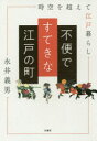 不便ですてきな江戸の町 時空を超えて江戸暮らし 永井義男/著