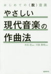 やさしい現代音楽の作曲法 はじめての〈脱〉音楽 木石岳/編著 川島素晴/監修