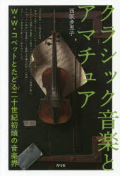 ■ISBN:9784787274113★日時指定・銀行振込をお受けできない商品になりますタイトル【新品】【本】クラシック音楽とアマチュア　W・W・コベットとたどる二十世紀初頭の音楽界　西阪多恵子/著フリガナクラシツク　オンガク　ト　アマチユア　ダブリユ−　ダブリユ−　コベツト　ト　タドル　ニジツセイキ　シヨトウ　ノ　オンガクカイ　W/W/コベツト/ト/タドル/20セイキ/シヨトウ/ノ/オンガクカイ発売日201805出版社青弓社ISBN9784787274113大きさ227P　19cm著者名西阪多恵子/著