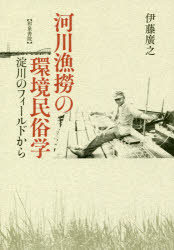 Ethnology - 河川漁撈の環境民俗学　淀川のフィールドから　伊藤廣之/著