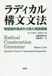 ラディカル構文文法 類型論的視点から見た統語理論 ウィリアム・クロフト/著 山梨正明/監訳 渋谷良方/訳