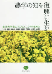 農学の知を復興に生かす 東北大学菜の花プロジェクトのあゆみ 中井裕/著 西尾剛/著 北柴大泰/著 南條正巳/著 齋藤雅典/著 伊藤豊彰/著 大村道明/著 金山喜則/著