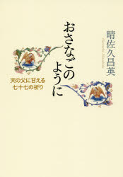 ■ISBN:9784789607957★日時指定・銀行振込をお受けできない商品になりますタイトルおさなごのように　天の父に甘える七十七の祈り　晴佐久昌英/著ふりがなおさなごのようにてんのちちにあまえるななじゆうななのいのりてん/の/ちち/に/あまえる/77/の/いのり発売日201807出版社女子パウロ会ISBN9784789607957大きさ172P　19cm著者名晴佐久昌英/著