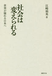 社会は変えられる 世界が憧れる日本へ 国書刊行会 江崎禎英／著