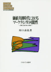 価値共創時代におけるマーケティングの可能性　消費と生産の新たな関係　川口高弘/著
