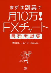 まずは副業で月10万!FXチャート最強実戦集　野田しょうご/著　小林昌裕/監修