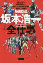 映画監督坂本浩一全仕事 ウルトラマン 仮面ライダー スーパー戦隊を手がける稀代の仕事師 坂本浩一/著