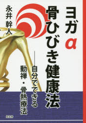 ヨガα骨ひびき健康法　自分でできる動禅・骨熱療法　永井幹人/著