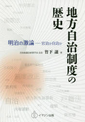 地方自治制度の歴史 明治の激論－官治か自治か 竹下譲/著