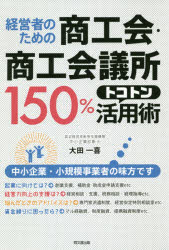 経営者のための商工会・商工会議所150%トコトン活用術　大田一喜/著