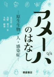 アメーバのはなし 原生生物・人・感染症 永宗喜三郎/編 島野智之/編 矢吹彬憲/編
