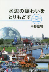 水辺の賑わいをとりもどす 世界のウォーターフロントに見る水辺空間革命 中野恒明/著
