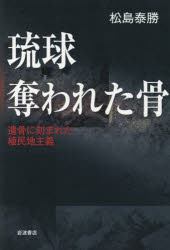 琉球奪われた骨　遺骨に刻まれた植民地主義　松島泰勝/著